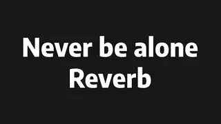 Never be alone - Reverb Version