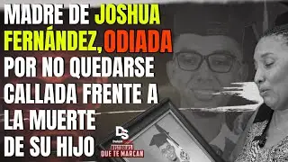 MADRE de JOSHUA FERNÁNDEZ, ODIADA  POR NO QUEDARSE CALLADA FRENTE A LA MUERTE DE SU HIJO