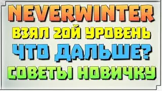 NEVERWINTER - ВЗЯЛ 20Й, ЧТО ДАЛЬШЕ? СОВЕТЫ НОВИЧКАМ