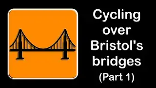 Cycling over Bristol's bridges (Part 1)