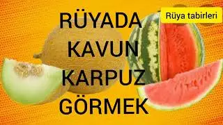 RÜYADA KAVUN KARPUZ GÖRMEK RÜYA TABİRLERİ