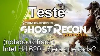 Ghost Recon Wildlands  - Teste Intel Hd 620 - Sera que roda?