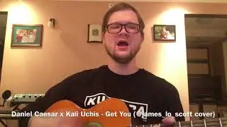 Daniel Caesar x Kali Uchis - Get You (@james_lo_scott cover)