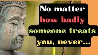 No matter how badly someone treats you, never… | Buddha’s Quotes | Quotation Factory