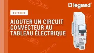 Ajouter un circuit convecteur dans mon tableau électrique Legrand