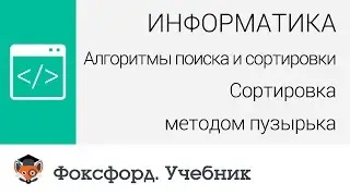 Алгоритмы поиска и сортировки. Сортировка методом пузырька. Центр онлайн-обучения «Фоксфорд»