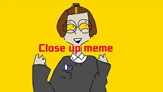 •Close up meme• (for me)