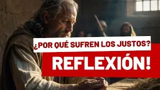 ¿Por Qué Sufren Los Justos? (Reflexión)