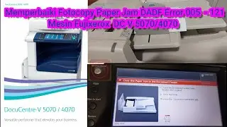 Memperbaiki Fotocopy Paper Jam DADF Eror 005-121 Di mesin Fujixerox DC V 5070/4070