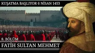 8 - FATİH SULTAN MEHMET - İSTANBUL KUŞATMASI BAŞLIYOR  - 1453