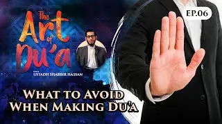 What to Avoid When Making Du'a | Episode 06 | The Art of Du'a