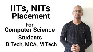 IITs, NITs, Placement for Computer Science Students [B Tech, MCA, M Tech]