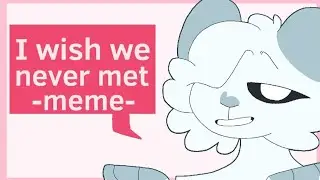 I Wish We Never Met (animation meme) (fliaclip)