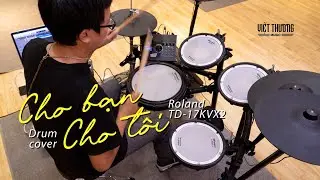 Cho Bạn Cho Tôi (drum cover) | Roland TD-17KVX2 | Việt Thương Music