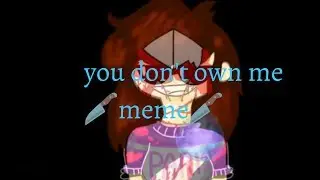 you don't own me 🔪meme🔪   ❤For Канал Маффет❤