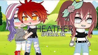Heather // GCMV // Special 3K✨