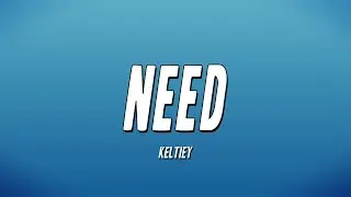 Keltiey - Need (Lyrics)