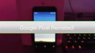 Google Pixel XL Revisited!