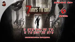 7 Days to Die (альфа 21) ➤ День 6 (И это ему не то, и то ему не это)
