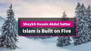 Islam is Built on Five - Shaykh Husain Abdul Sattar