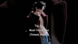 Top 10 Most Handsome Chinese Actors 