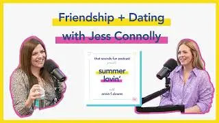 Summer Lovin': Friendship + Dating with Jess Connolly | That Sounds Fun Podcast