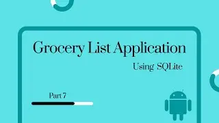 Android Studio | Grocery List application using SQLite Database - Part 7 