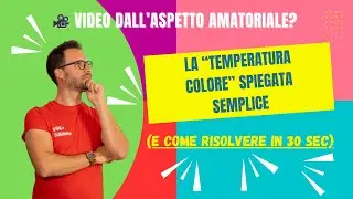 Temperatura Colore: l'errore che rende i tuoi video AMATORIALI (e come risolverlo in 30 secondi)
