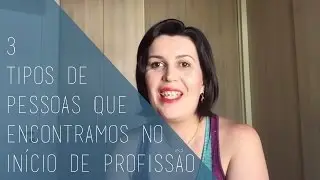 Kamille Raupp - 3 tipos de pessoas que encontramos no início de profissão
