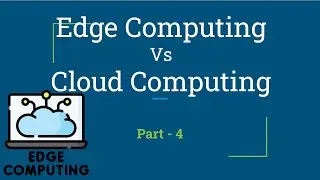 Edge Computing vs Cloud Computing | Edge Computing | Part - 4
