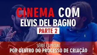 Por dentro do processo de criação: Segunda parte da entrevista com o diretor Elvis Del Bagno
