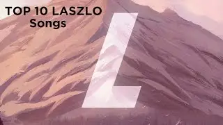 Top 10 Laszlo Songs (In My Opinion)