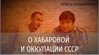 О Хабаровой и оккупации СССР - ответы на комментарии