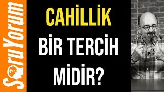 SoruYorum - Cahillik Bir Tercih Midir?