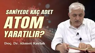 Doç. Dr. Ahmet Kavlak - Saniyede Kaç Adet Atom Yaratılır?