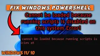Fix PowerShell Cannot Be Loaded Because Running Scripts is Disabled on This System in Windows 11/10