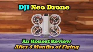 DJI Neo Drone - An Honest Review After 6 Months of Flying