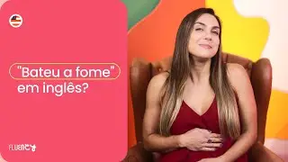 "Bateu a fome" em inglês