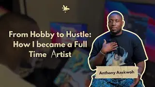How I Became a Full Time Artist by Anthony Azekwoh | How I S2E1