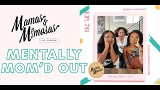 Mentally Mom'd Out! | Mamas & Mimosas - Ep 76