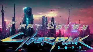 Cyberpunk 2077 - Part Seven