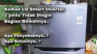 Penyebab dan cara mengatasi Kulkas LG smart inverter 2 pintu bagian bawahnya tidak dingin