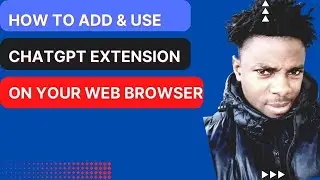 How to Add & Use ChatGPT Extension On Your Browser