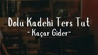 Dolu Kadehi Ters Tut- Kaçar Gider (Sözleri)