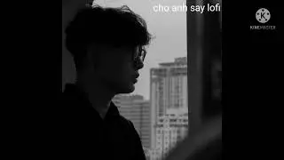 Cho Anh Say ( Lofi Version ) Phan Duy Anh