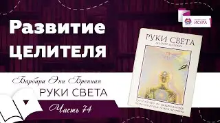 Развитие ЦЕЛИТЕЛЯ | часть 74 | видео книга Барбары Бреннан РУКИ СВЕТА