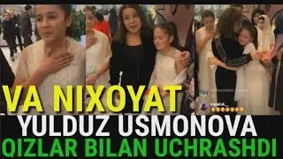 ВАНИХОЯТ КОВЕРЧИ ҚИЗЛАР УЧРАШИШДИ ЮЛДУЗ УСМОНОВА БИЛАН
