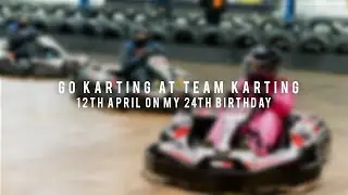 go karting at team karting 12th april on my 24th birthday