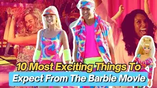 10 Most Exciting Things To Expect From The Barbie Movie