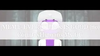|MEME| EVERYTHING IS GOOD (no) / (CountryHumans My OC)